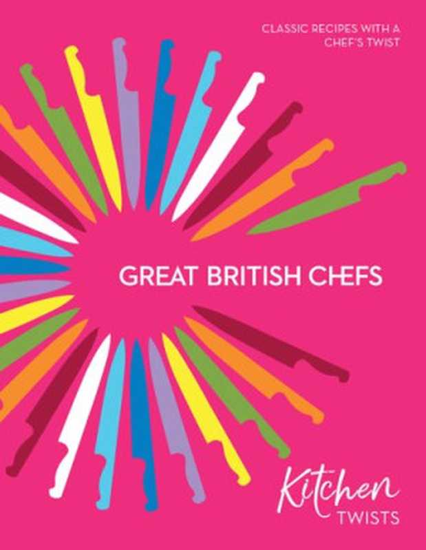 Kitchen Twists ： Classic Recipes with a Chef’s Twist（Great British Chefs， Helen Graves）（Food Publishing Limited 2022）