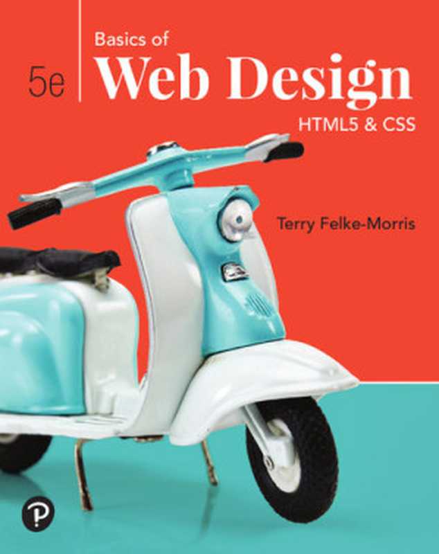 Basics of Web Design: HTML5 & CSS (5th Edition)(Terry Felke-Morris)(Pearson 2019)