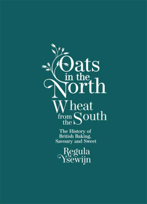 Oats in the North, Wheat from the South : The History of British Baking, Savory and Sweet(Regula Ysewijn)(Allen & Unwin 2019)