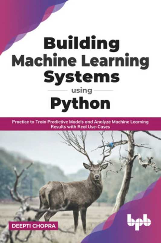 Building Machine Learning Systems Using Python: Practice to Train Predictive Models and Analyze Machine Learning Results with Real Use-Cases (English Edition)(Deepti Chopra)(BPB Publications 2021)