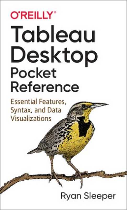 Tableau Desktop Pocket Reference: Essential Features, Syntax, and Data Visualizations(Ryan Sleeper)(O