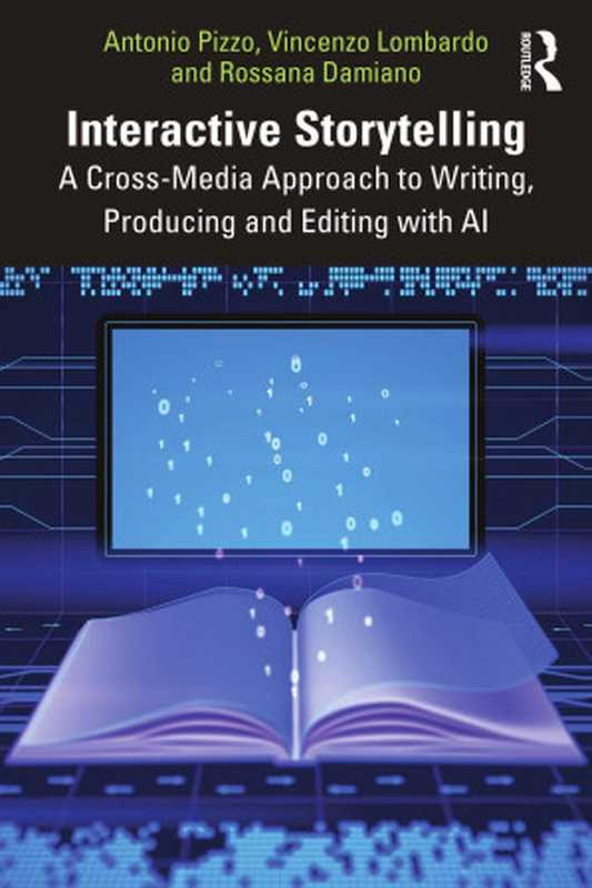 Interactive Storytelling: A Cross-Media Approach to Writing, Producing and Editing with AI(Antonio Pizzo, Vincenzo Lombardo, Rossana Damiano)(Routledge 2024)