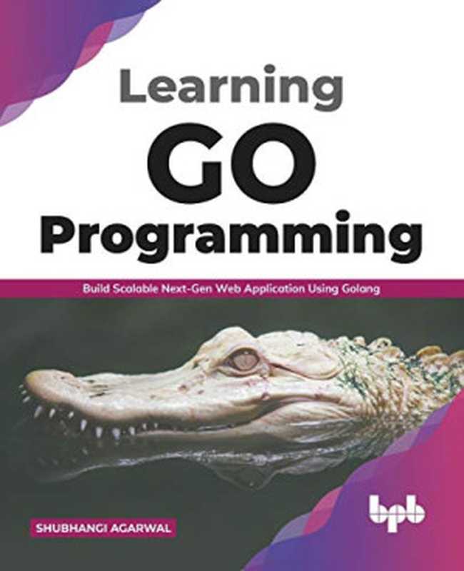 Learning Go Programming: Build Scalable Next-Gen Web Application using Golang (English Edition)(Shubhangi Agarwal)(BPB Publications 2021)