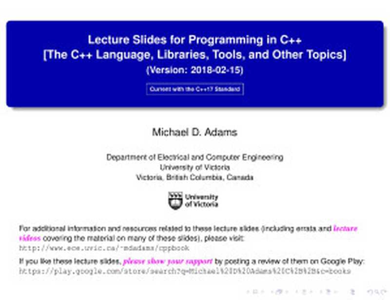 Lecture Slides for Programming in C++ [The C++ Language， Libraries， Tools， and Other Topics] (Version： 2018-02-15) [0.25em] Current with the C++17 Standard（Michael D. Adams）（2018）
