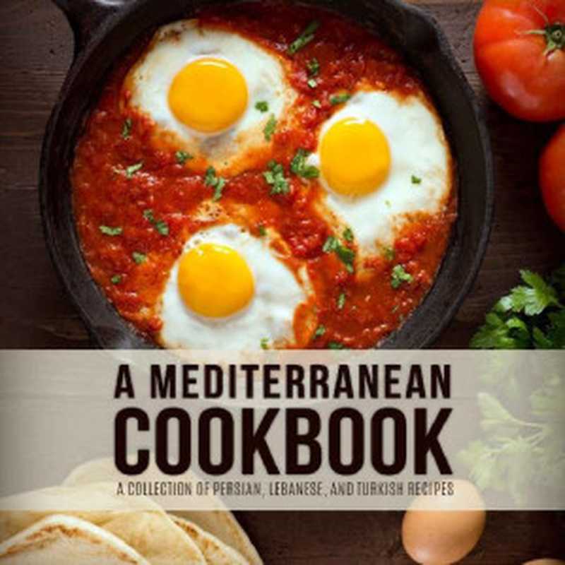 A Mediterranean Cookbook: A Collection of Persian, Lebanese, and Turkish Recipes (3rd Edition)(BookSumo Press )(BookSumo Press 2020)