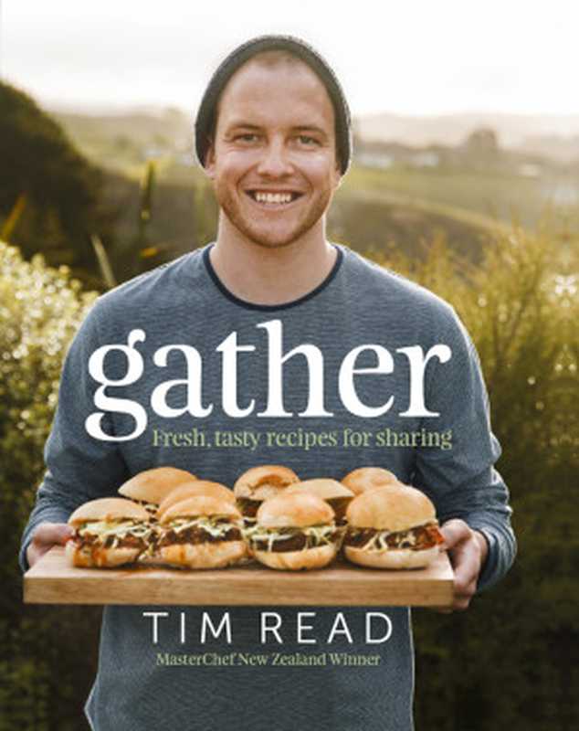 Gather : Fresh, Tasty Recipes for Sharing(Tim Read)(Allen & Unwin 2016)