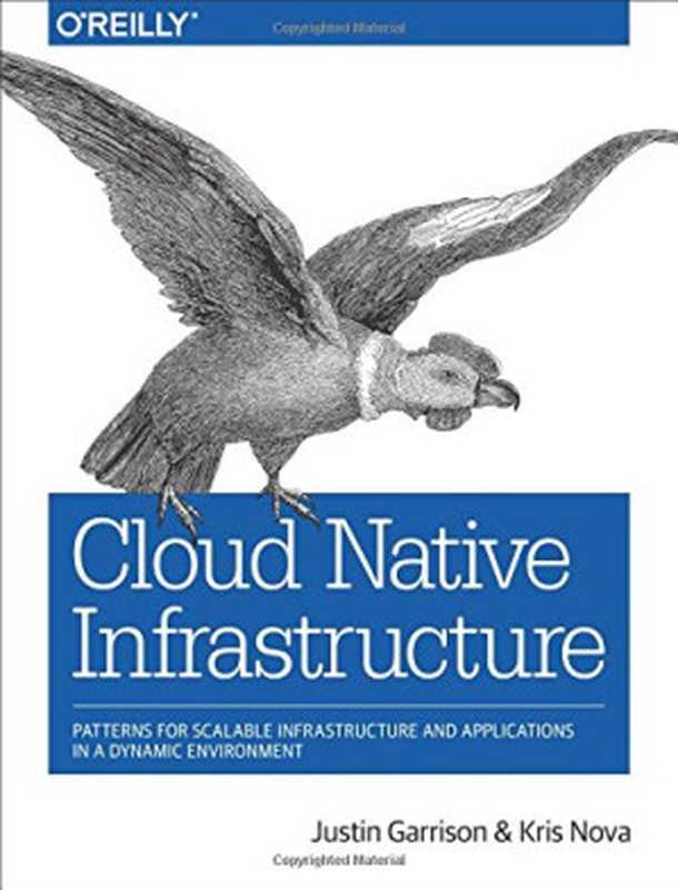 Cloud Native Infrastructure: Patterns for Scalable Infrastructure and Applications in a Dynamic Environment(Justin Garrison, Kris Nova)(O’Reilly Media 2018)
