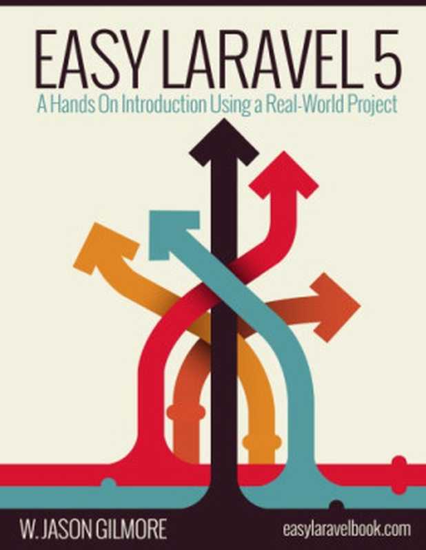 Easy Laravel 5 - A Hands On Introduction Using A Real World Project(W. Jason Gilmore)(Learnpub 2018)