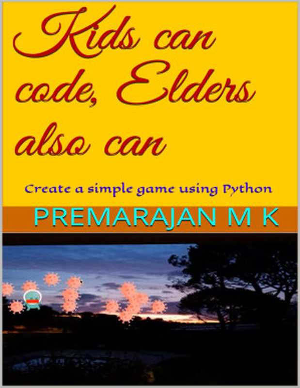 Kids can code, Elders also can: Create a simple game using Python(Premarajan M K)(2021)