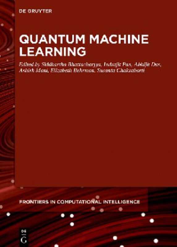 Quantum Machine Learning(Siddhartha Bhattacharyya (editor), Indrajit Pan (editor), Ashish Mani (editor), Sourav De (editor), Elizabeth Behrman (editor), Susanta Chakraborti (editor))(De Gruyter 2020)