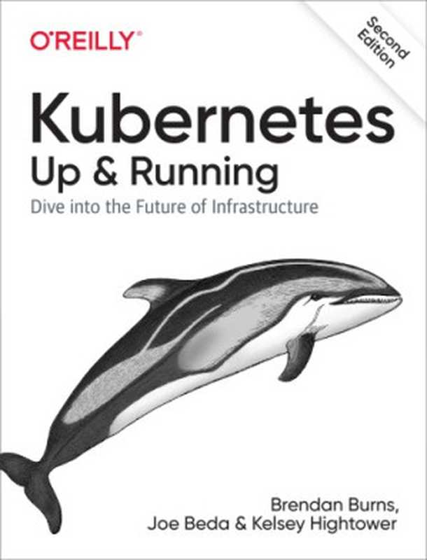 Kubernetes: Up and Running: Dive Into the Future of Infrastructure(Brendan Burns; Joe Beda; Kelsey Hightower)(O’Reilly Media 2019)