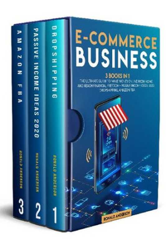 E-Commerce Business： 3 Books in 1： The Ultimate Guide to Make Money Online from Home and Reach Financial Freedom - Passive Income Ideas 2020， Dropshipping， Amazon FBA（Ronald Anderson）（2020）