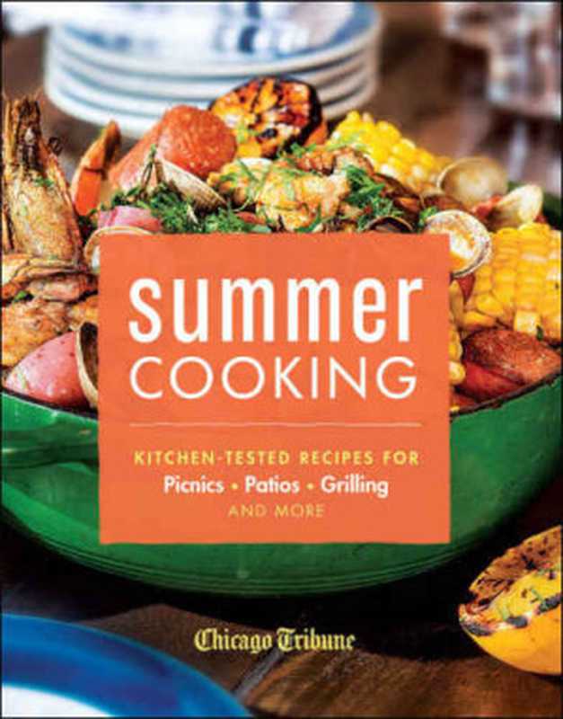 Summer Cooking: Kitchen-Tested Recipes for Picnics, Patios, Grilling and More(Chicago Tribune)(Agate Publishing 2015)