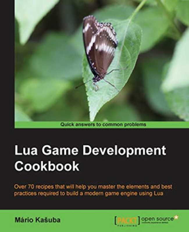 Lua Game Development Cookbook  Over 70 recipes that will help you master the elements and best practices required to build a modern game engine using Lua（Kasuba  Mario）（Packt Publishing 2015）