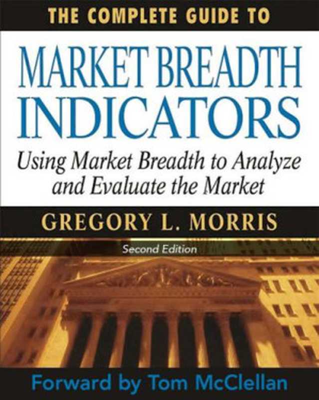 The Complete Guide to Market Breadth Indicators How to Analyze and Evaluate Market Direction and Strength(Gregory Morris (Author) Tom McClellan (Foreword))(Gregory L. Morris 2015)