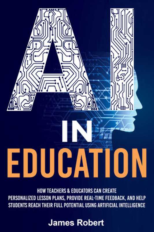 AI in Education How Teachers & Educators Can Create Personalized Lesson Plans Provide Real-Time Feedback(Robert James)(Madtown Publishing 2024)