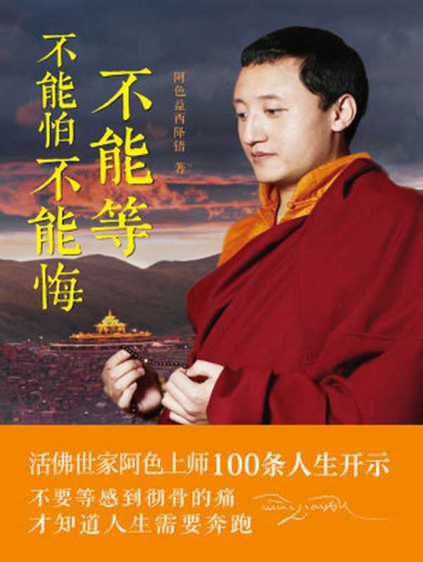 不能等 不能怕 不能悔（活佛世家阿色家族、色達五明佛學院法王如意寶弟子阿色上師 送給年輕人的100句人生開示。 不要等到徹骨的痛 才知道人生需要奔跑。內含著名攝影師大美藏地全彩攝影作品）（阿色益西降錯 [阿色益西降錯]）（陝西新華出版傳媒集團 三秦出版社 2015）