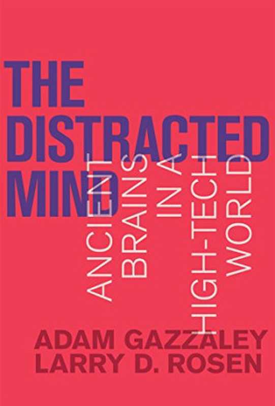 The Distracted Mind  Ancient Brains in a High-Tech World（Adam Gazzaley  Larry D. Rosen）（The MIT Press 2016）