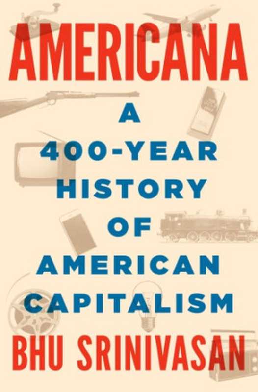Americana   A 400-Year History of American Capitalism（Bhu Srinivasan）（Penguin 2017）