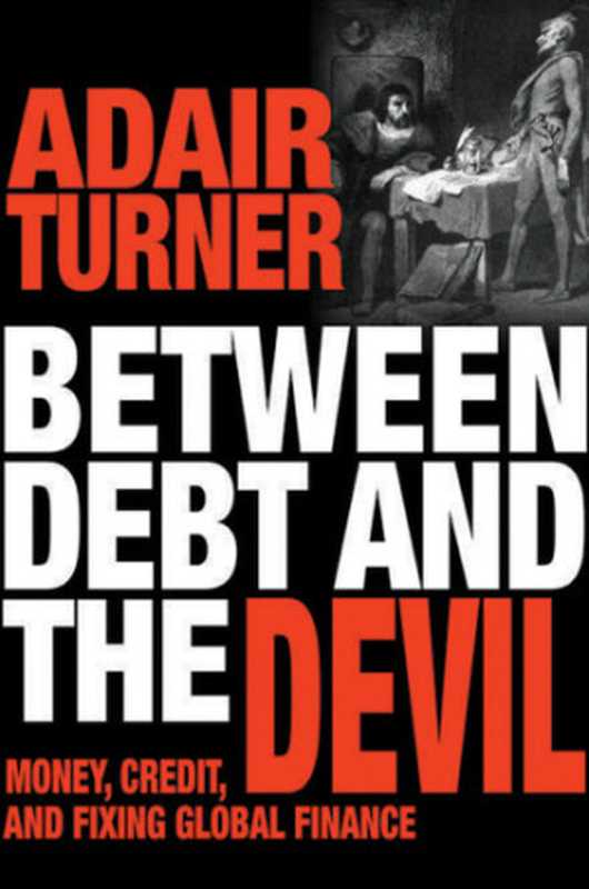 Between debt and the devil money credit and fixing global finance(Turner Adair)(Princeton University Press 2017)