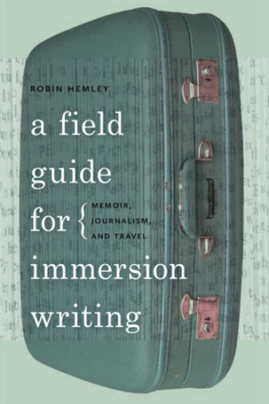 A field guide for immersion writing  memoir  journalism  and travel（Hemley  Robin）（University of Georgia Press 2012）