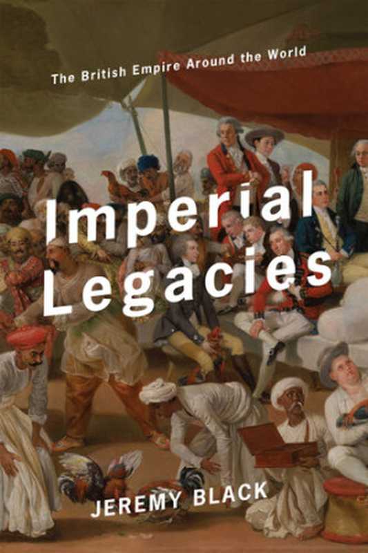 Imperial Legacies  The British Empire Around the World（Jeremy Black;）（Perseus Books  LLC 2019）