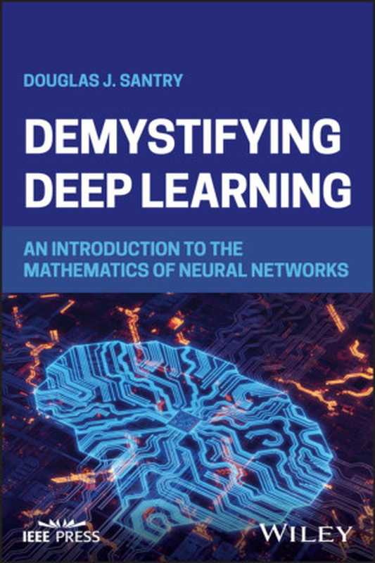 Demystifying Deep Learning  An Introduction to the Mathematics of Neural Networks（Douglas J. Santry）（IEEE Press   Wiley 2024）