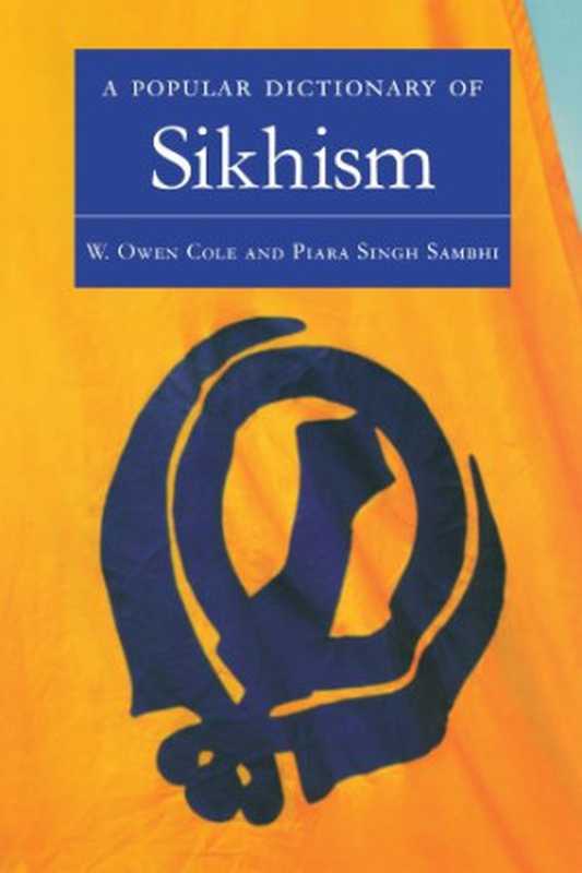 A Popular Dictionary of Sikhism Sikh Religion and Philosophy (Popular Dictionaries of Religion)(W. Owen Cole Piara Singh Sambhi)(Routledge 1997)