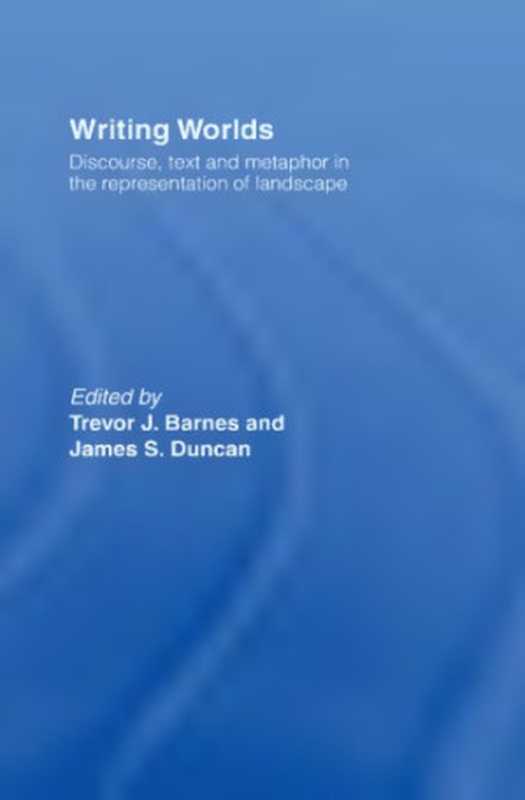 Writing worlds   discourse  text  and metaphor in the representation of landscape（Barnes  Trevor J.; Duncan  James S）（Routledge 2006）