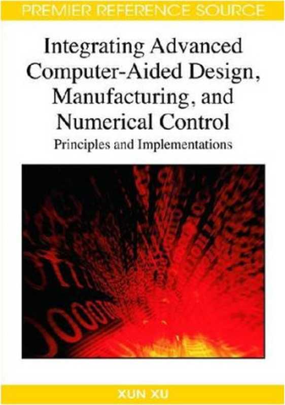 Integrating advanced computer-aided design  manufacturing  and numerical control  principles and implementations（Xun Xu）（Information Science Reference 2008）