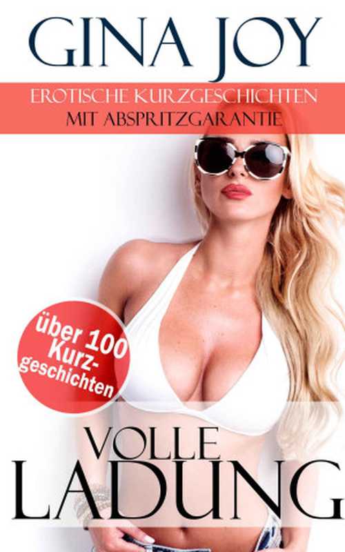 Erotik 2000 Seiten Volle Ladung Erotik Sexgeschichten - Über 100 richtig geile erotische Kurzgeschichten zum Abspritzen (Sex Erotik Deutsch BDSMS Swinger ... Erotik Milf und mehr ) (German Edition)(Gina Joy)(2016)
