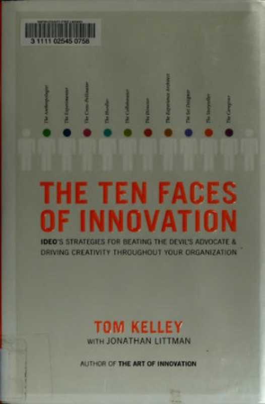 The ten faces of innovation IDEO’s strategies for beating the devil’s advocate and driving creativity throughout your organization(Tom Kelley Jonathan Littman)(Currency Doubleday 2005)