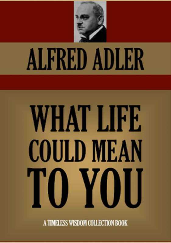 WHAT LIFE COULD MEAN TO YOU (Timeless Wisdom Collection Book 196)(Alfred Adler)(Business and Leadership Publishing 2014)
