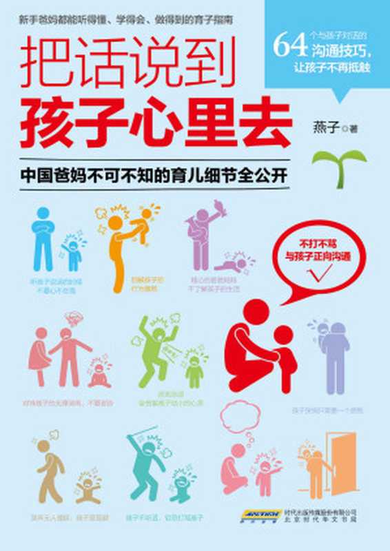 把话说到孩子心里去(家庭教育畅销作品。解答育儿过程中的困惑 沟通走心 孩子才乐意照着做。有趣而实用的先进教育理念与实践技巧 不打不骂不动气正面管教孩子 让孩子成为一个有勇气、充满活力、积极乐观的人)(燕子)(北京时代华文书局 2016)