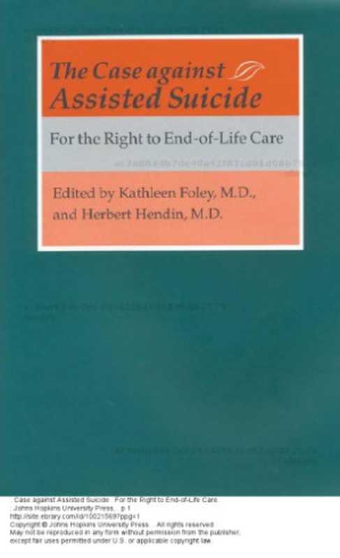 The Case Against Assisted Suicide For the Right to End-of-Life Care(Kathleen Foley and Herbert Hendin (eds.))(Johns Hopkins University Press 2002)