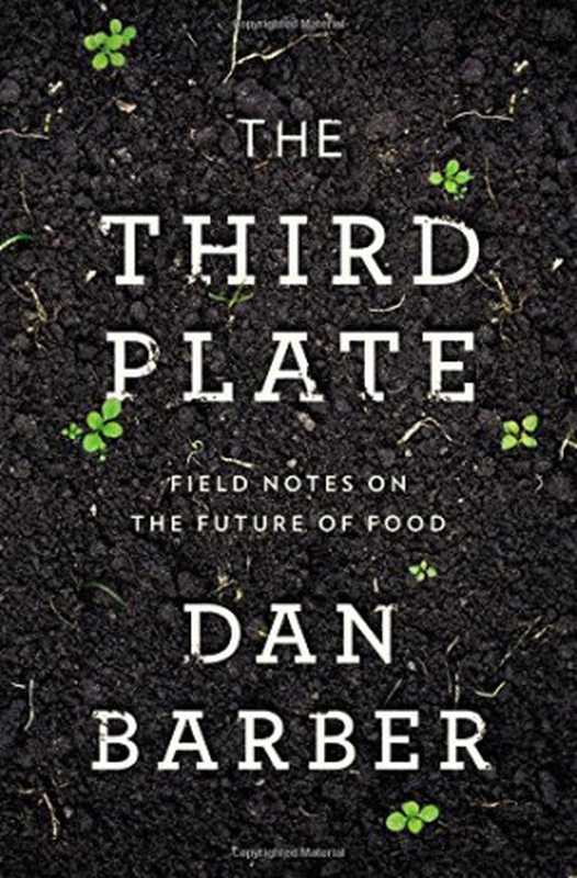 The Third Plate Field Notes on the Future of Food(Dan Barber)(Penguin Press HC The 2014)