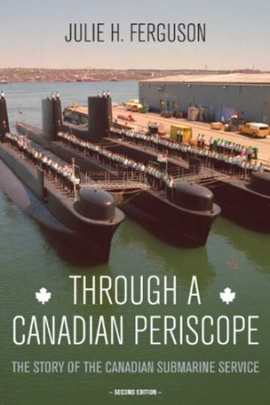 Through a Canadian Periscope The Story of the Canadian Submarine Service(Julie H. Ferguson)(Dundurn 2014)