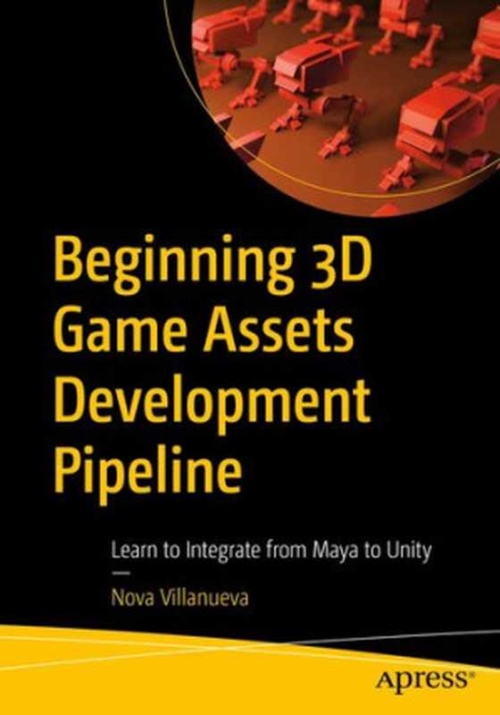 Beginning 3D Game Assets Development Pipeline  Learn to Integrate from Maya to Unity（Nova Villanueva）（Apress 2022）