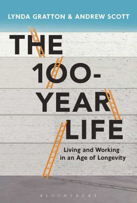 The 100-Year Life  Living and working in an age of longevity（Lynda Gratton  Andrew Scott）（Bloomsbury Information Ltd 2016）
