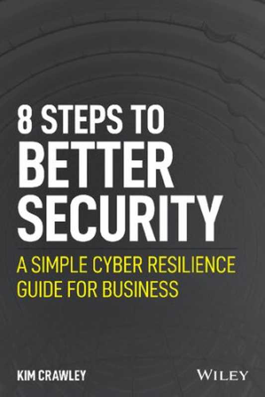 8 Steps to Better Security  A Simple Cyber Resilience Guide for Business（Kim Crawley）（Wiley 2021）