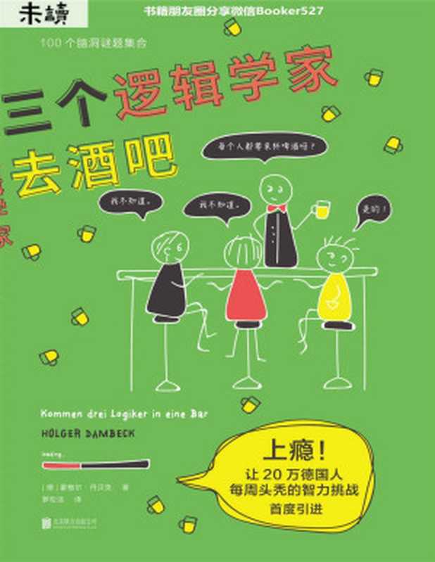 三个逻辑学家去酒吧（上瘾！让20万德国人每周 头秃 的智力挑战！100道烧脑谜题 经典逻辑学奇葩脑洞集合） (未读·思想家)（霍格尔·丹贝克 [霍格尔·丹贝克]）（未读·思想家 2019）