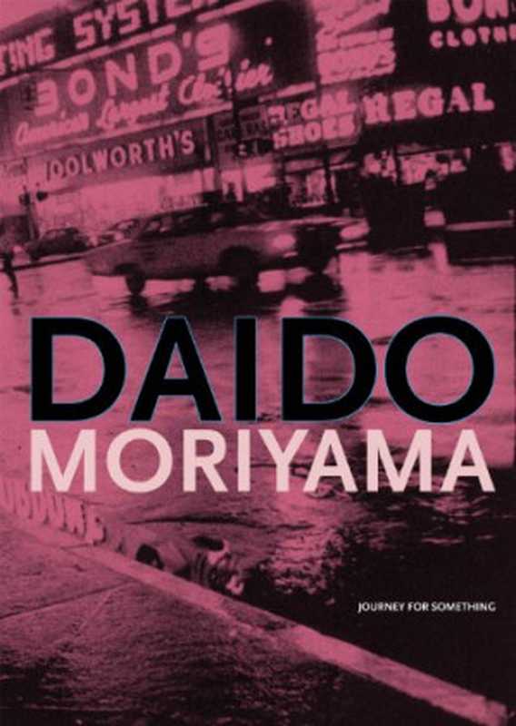 Daido Moriyama  Journey for Something（Matthias Harder  Erik Kessels  Daido Moriyama）（Reflex Editions Amsterdam 2012）