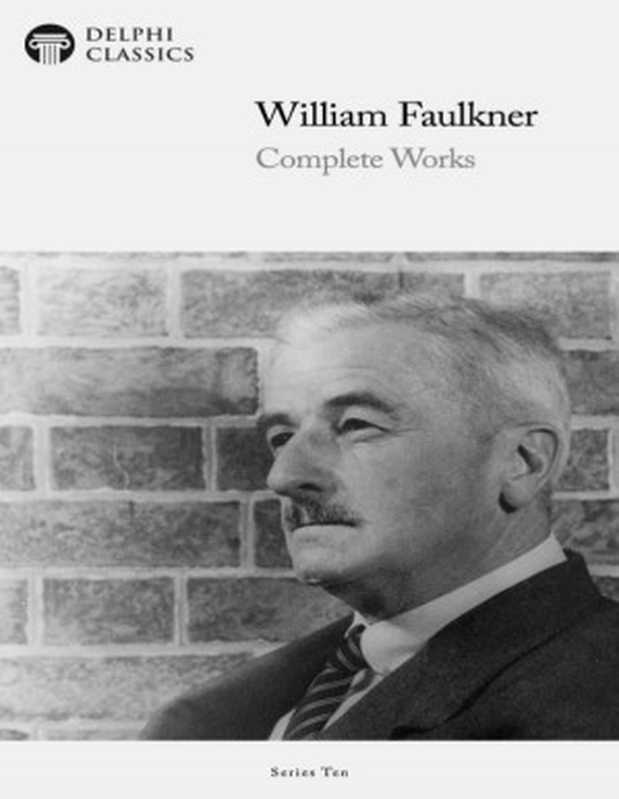 Complete Works of William Faulkner（William Faulkner）（Delphi Classics 2019）