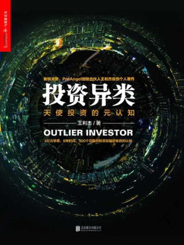 投资异类 (徐小平、李开复、薛蛮子、周鸿祎、雷军等大咖联袂推荐！4亿元学费 6年时间 300个项目的投资经验所收获的认知 尽在本书！)（王利杰 [王利杰]）（北京联合出版公司 2017）