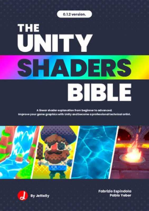 The Unity Shaders Bible  A linear explanation of shaders from beginner to advanced. Improve your game graphics with Unity and become a professional technical artist.（Jettelly Publishing  Fabrizio Espíndola）（Independently published 2022）