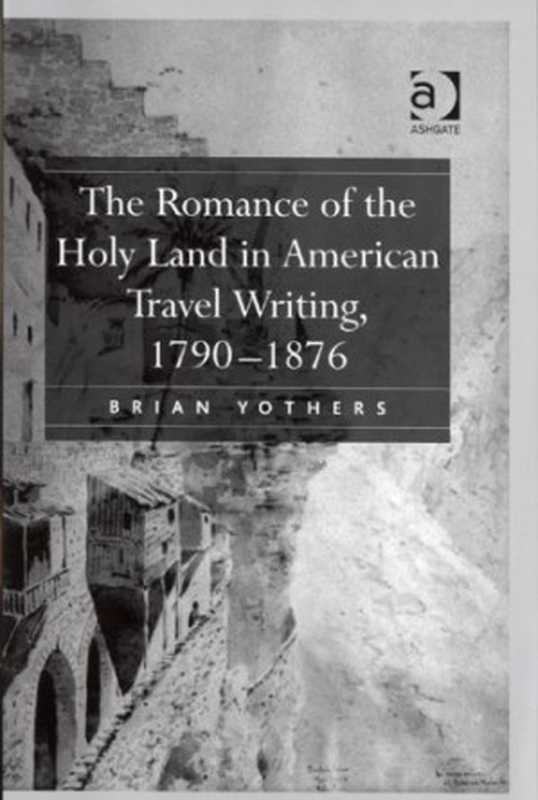 The Romance of the Holy Land in American Travel Writing（Brian Yothers）（Scolar Press 2007）