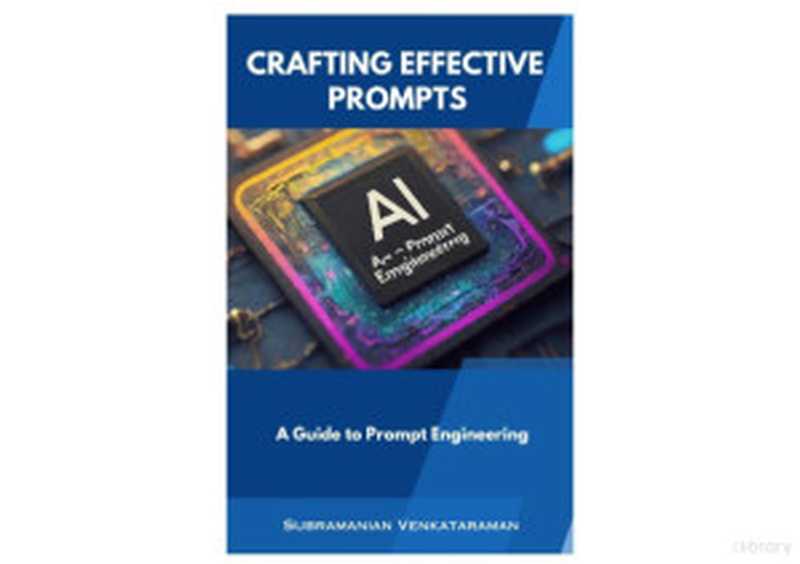 Crafting Effective Prompts A Guide to Prompt Engineering(Subramanian Venkataraman)(-.- 2024)