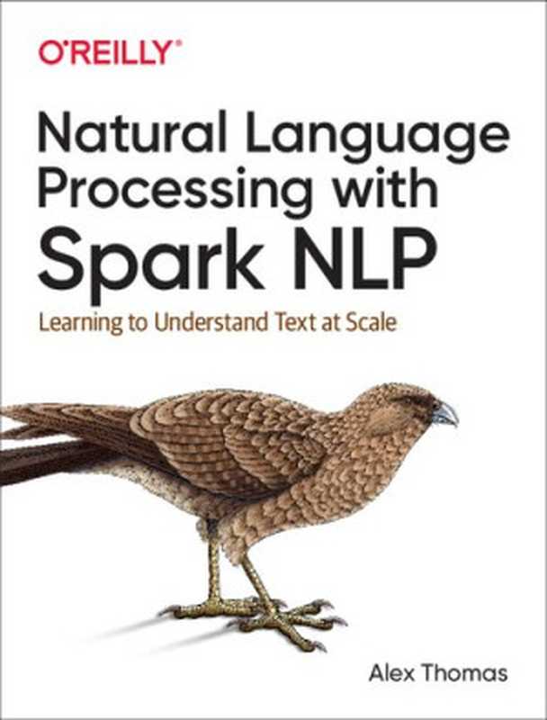 Natural Language Processing with Spark NLP Learning to Understand Text at Scale(Alex Thomas)(O