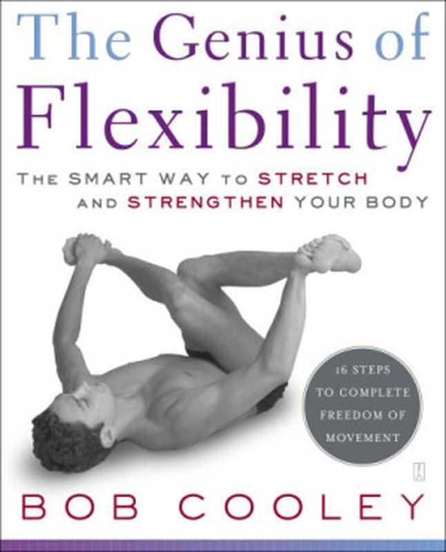 The Genius of Flexibility The Smart Way to Stretch and Strengthen Your Body(Bob Robert Donald Cooley)(Touchstone 2005)