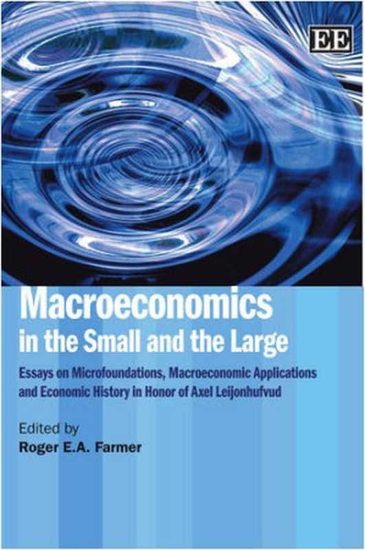 Macroeconomics in the Small and the Large  Essays on Microfoundations  Marcoeconomic Applications and Economic History in Honor of Axel Leijonhufvud（Roger E. A. Farmer）（Edward Elgar Publishing 2009）